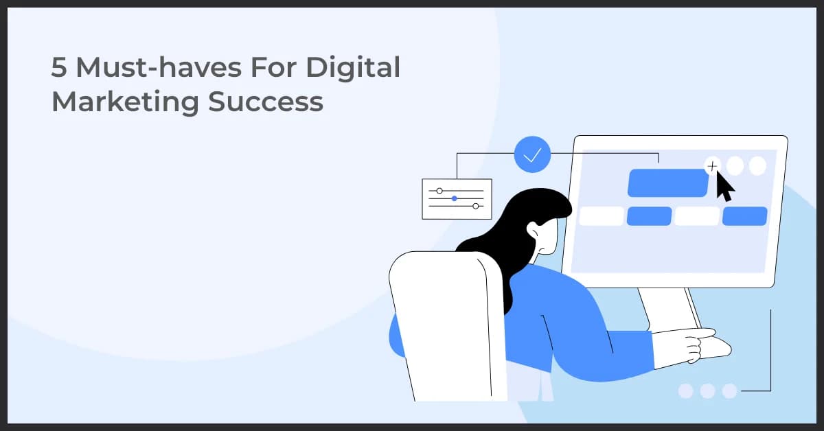 5 Must-haves For Digital Marketing Success