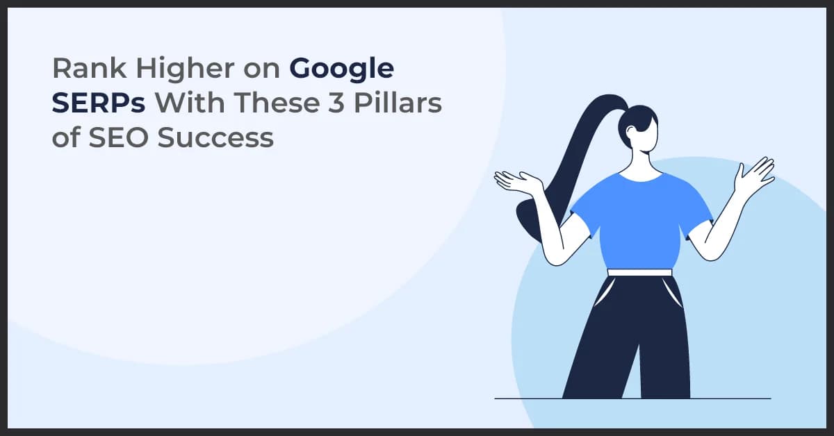 Rank Higher on Google SERPs With These Pillars of SEO Success
