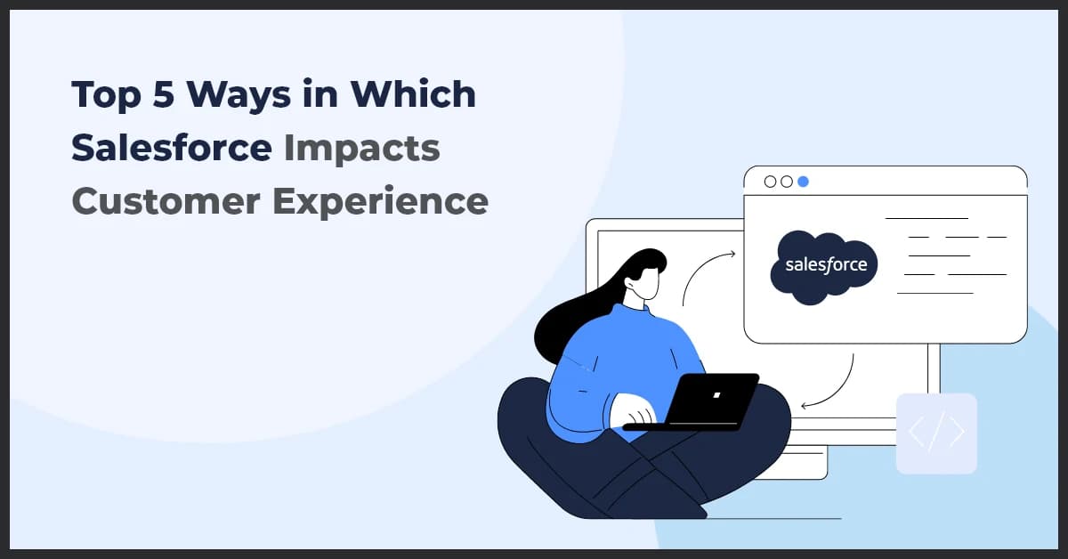 Top 5 Ways in Which Salesforce Impacts Customer Experience