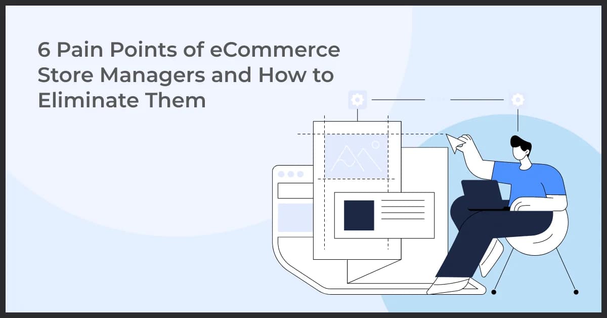 6 eCommerce Store Pain Points and Ways to Fix Them