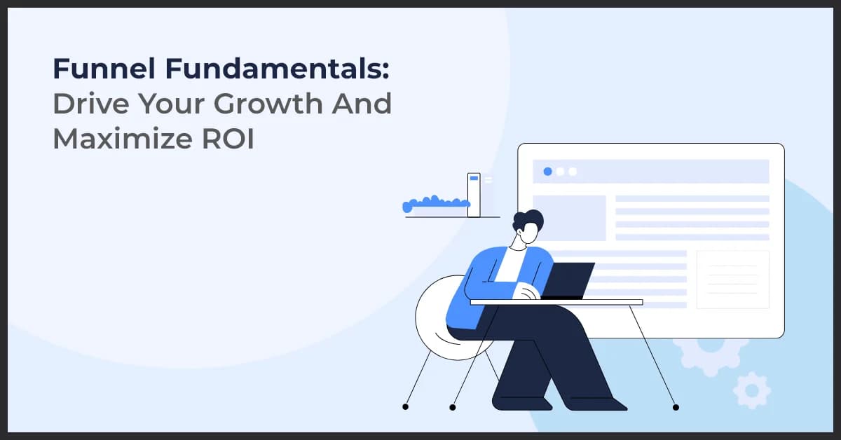Funnel Fundamentals: Drive Your Growth And Maximize ROI