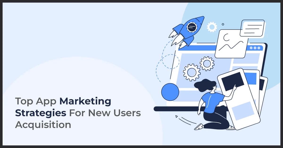 Top App Marketing Strategies For New Users Acquisition