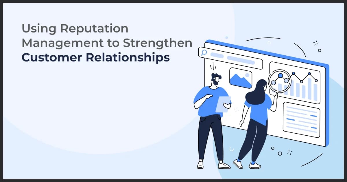 Using Reputation Management to Strengthen Customer Relationships