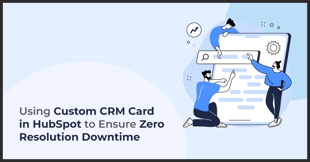 Using Custom CRM Card in HubSpot to Ensure Zero Resolution Downtime