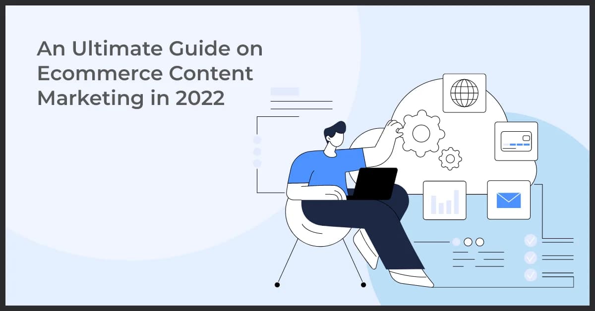 An Ultimate Guide on Ecommerce Content Marketing in 2022