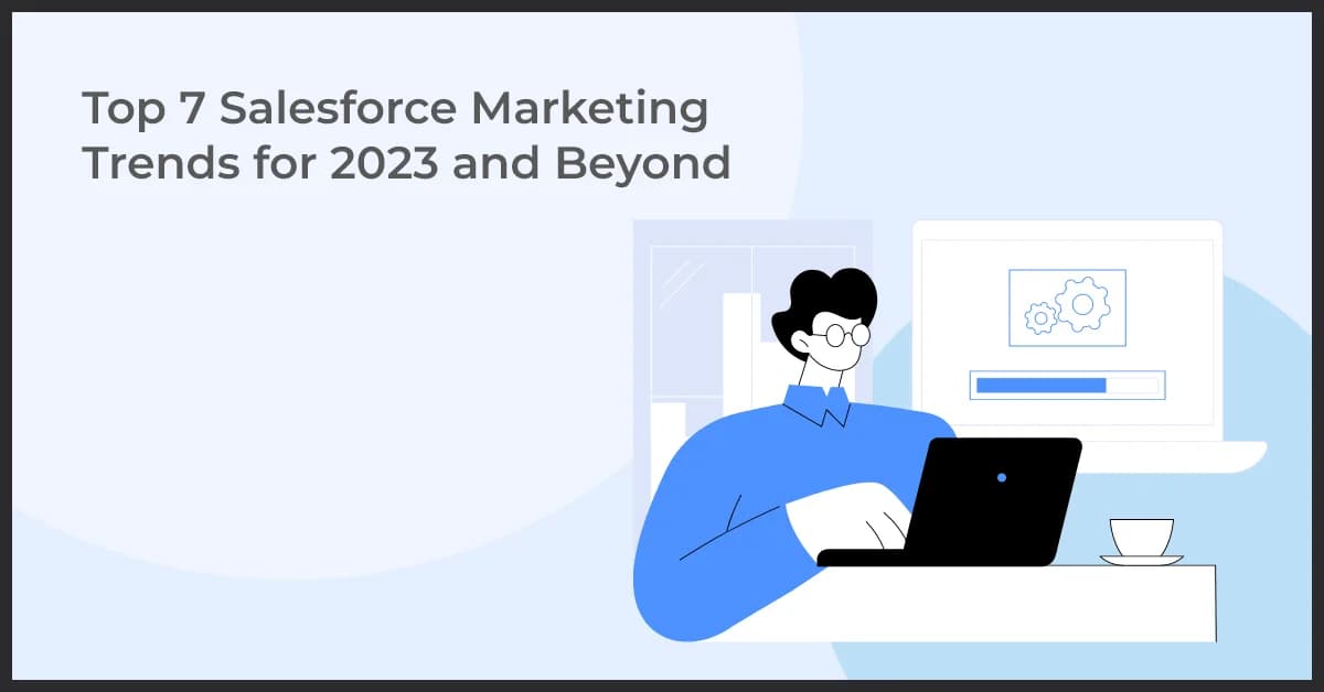 Top 7 Salesforce Marketing Trends for 2023 and Beyond