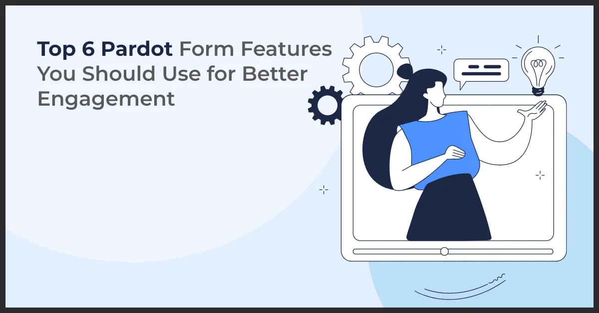 Top 6 Pardot Form Features You Should Use for Better Engagement