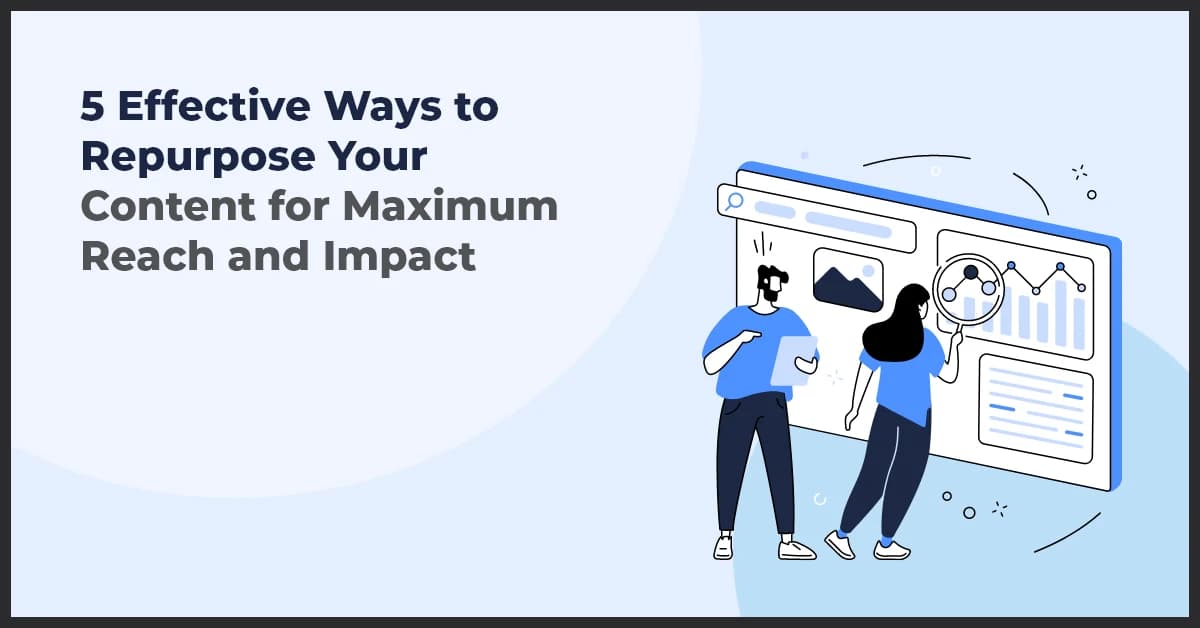 5 Effective Ways to Repurpose Your Content for Maximum Reach and Impact