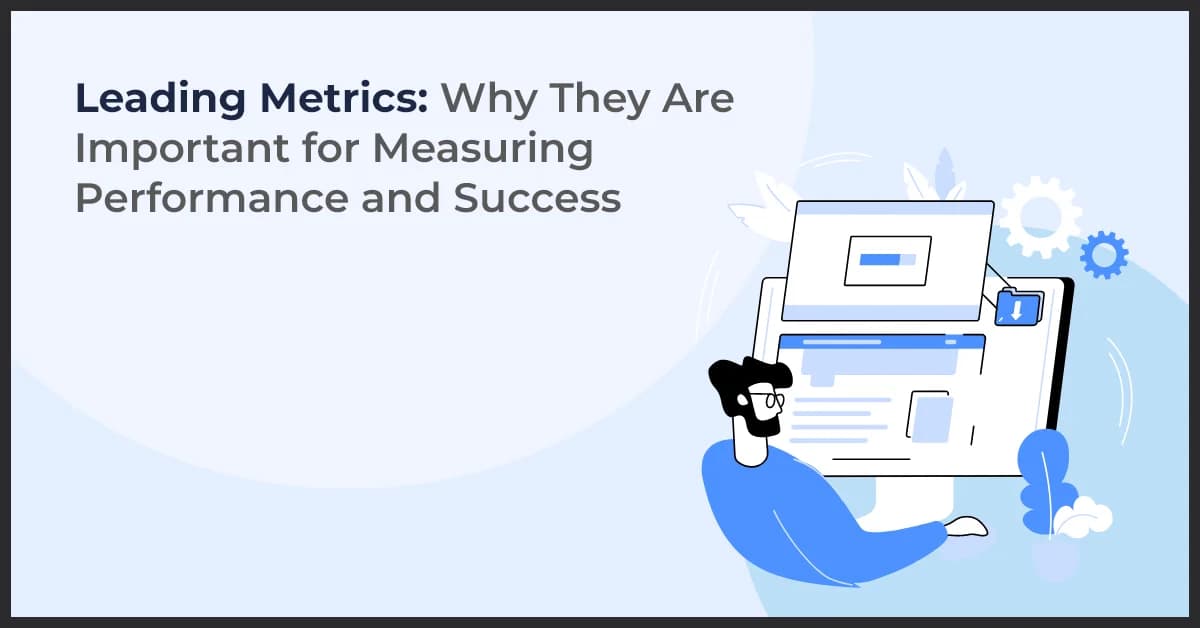 Leading Metrics: Why They Are Important for Measuring Performance and Success