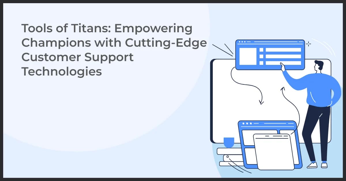 Tools of Titans: Empowering Champions with Cutting-Edge Customer Support Technologies