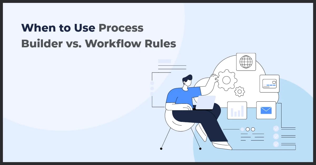When to Use Process Builder vs. Workflow Rules