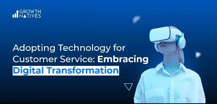 Adopting Technology for Customer Service: Embracing Digital Transformation