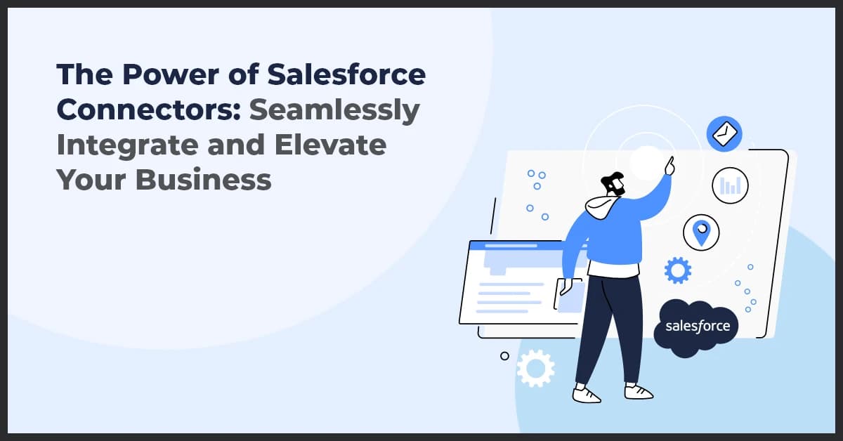 The Power of Salesforce Connectors: Seamlessly Integrate and Elevate Your Business