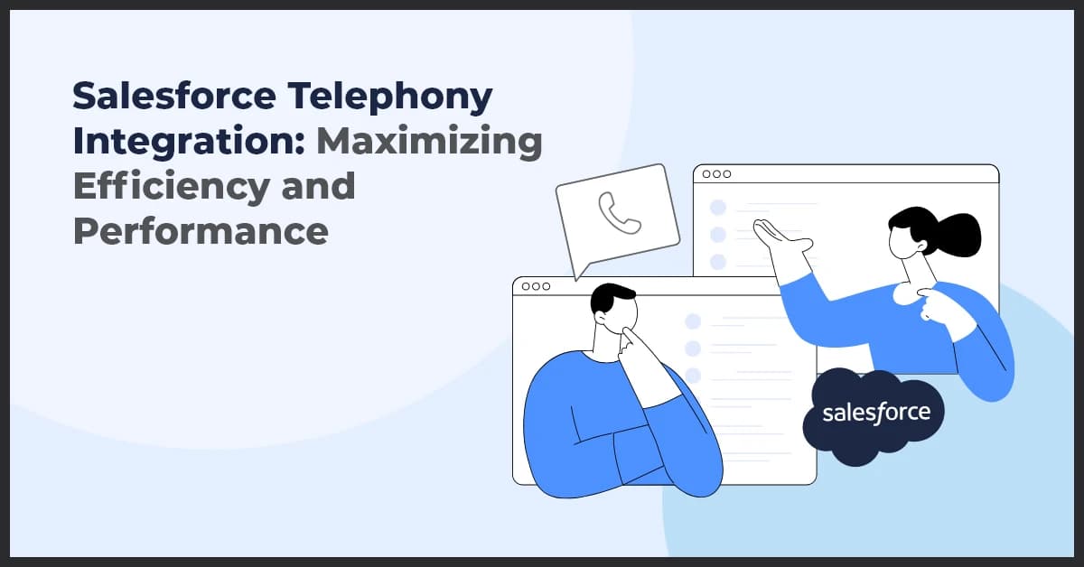Salesforce Telephony Integration: Maximizing Efficiency and Performance