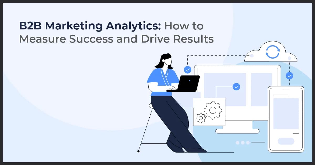 B2B Marketing Analytics: How to Measure Success and Drive Results