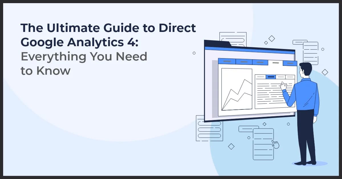 The Ultimate Guide to Direct Google Analytics 4: Everything You Need to Know