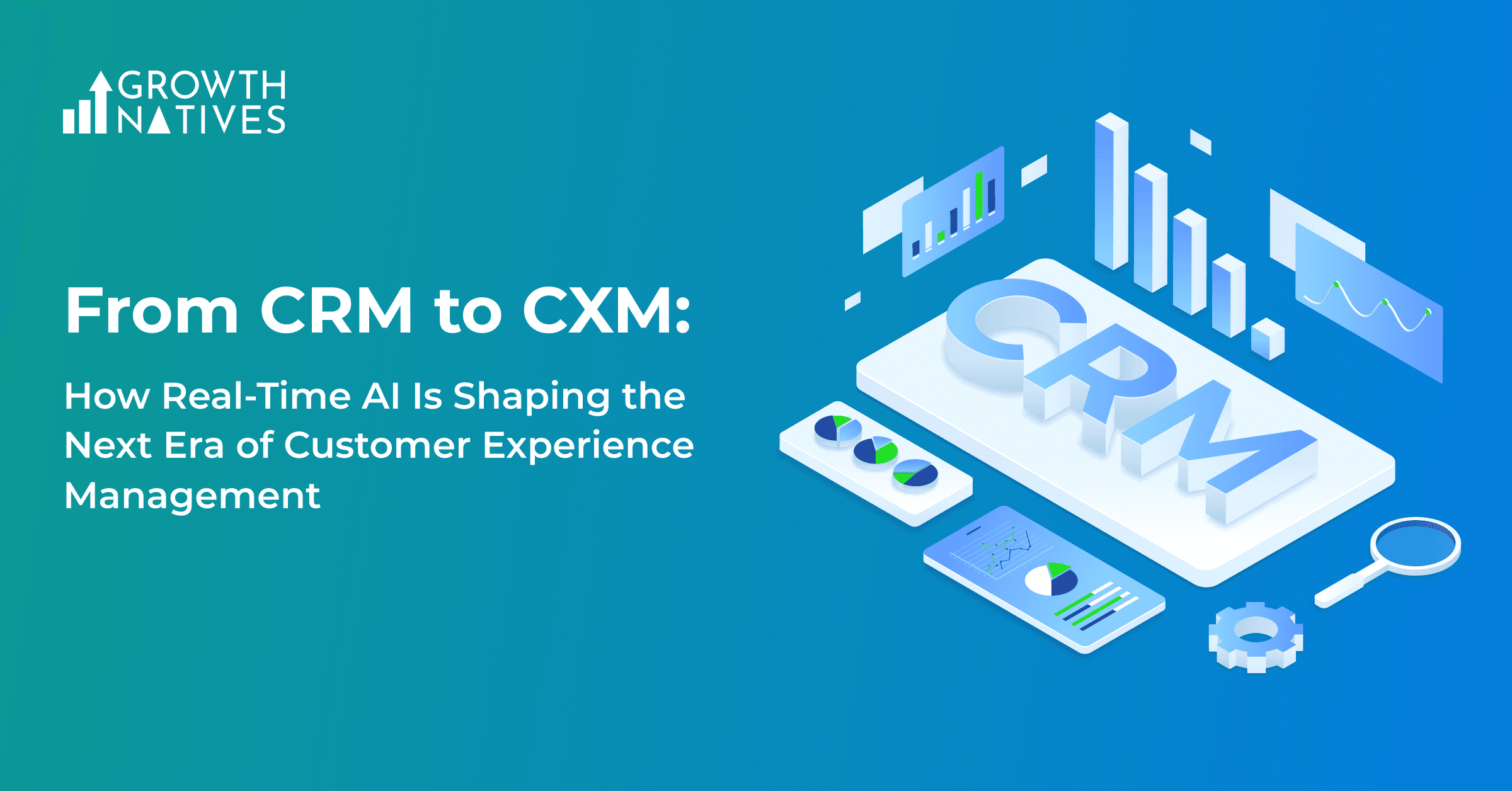 From CRM to CXM: How Real-Time AI Is Shaping the Next Era of Customer Experience Management 
