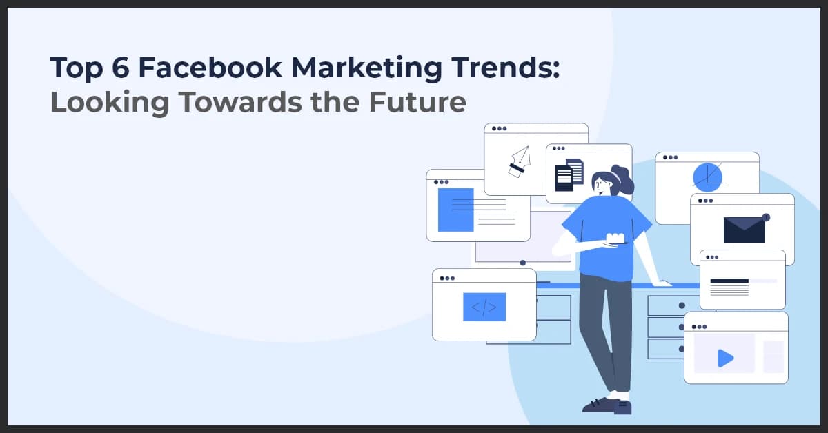 Top 6 Facebook Marketing Trends: Looking Towards the Future