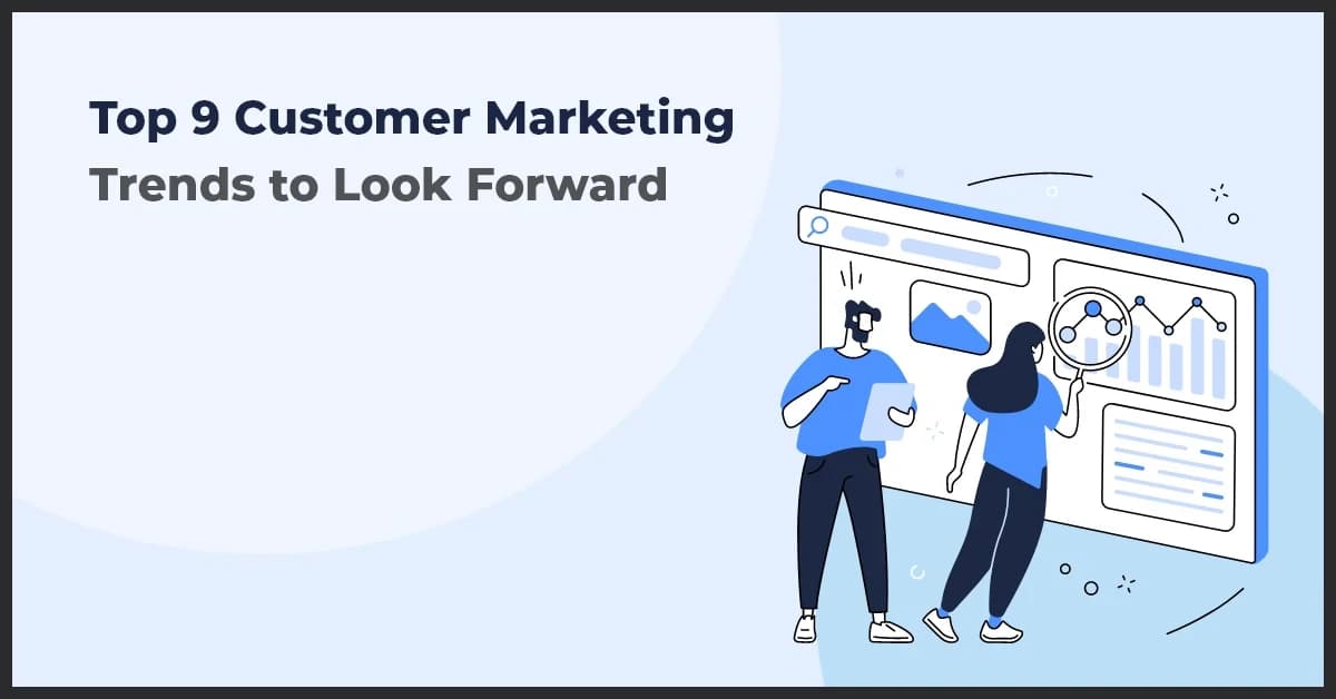 Top 9 Customer Marketing Trends to Look Forward