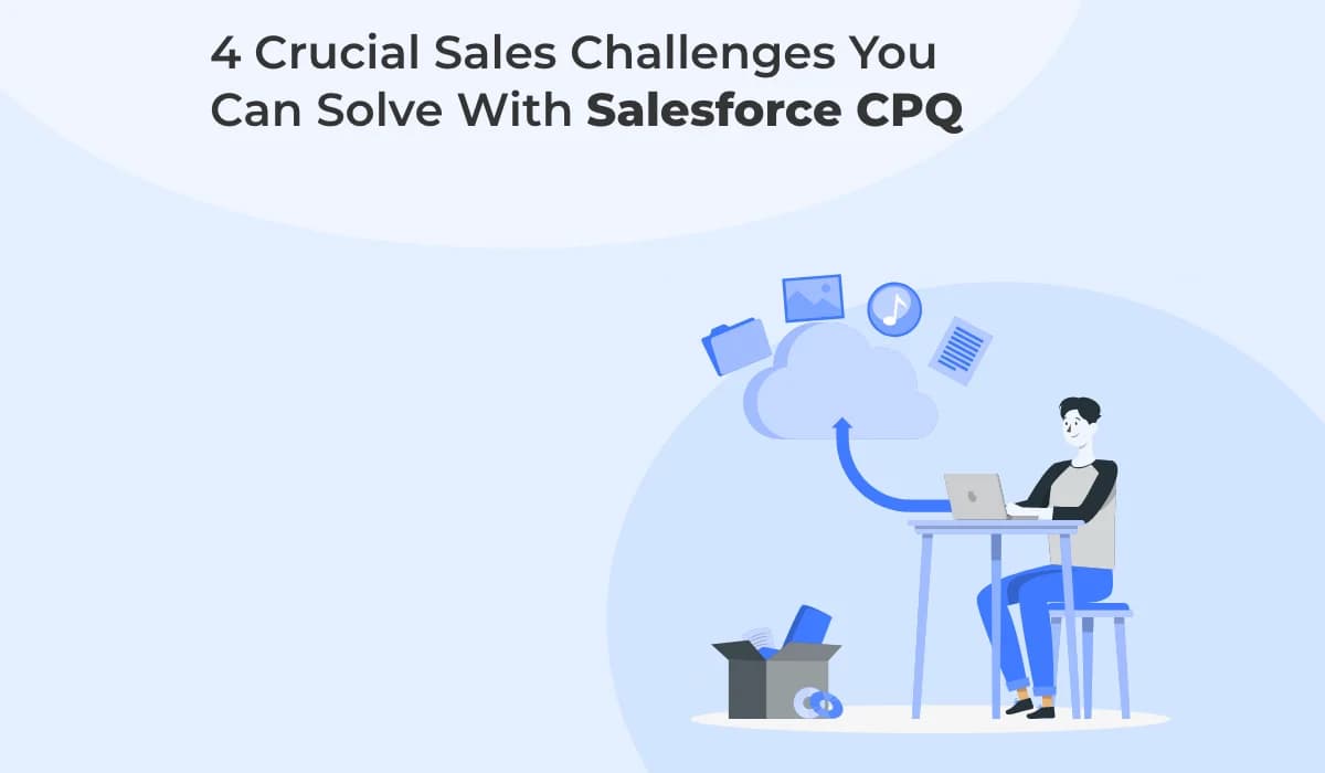4 Crucial Sales Challenges You Can Solve With Salesforce CPQ