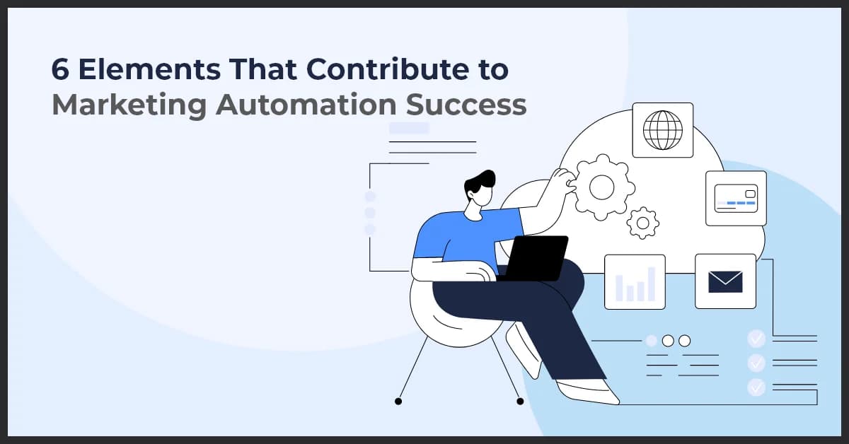 6 Elements That Contribute to Marketing Automation Success