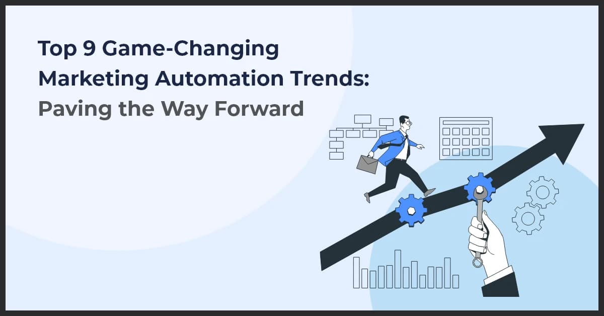 Top 9 Game-Changing Marketing Automation Trends: Paving the Way Forward