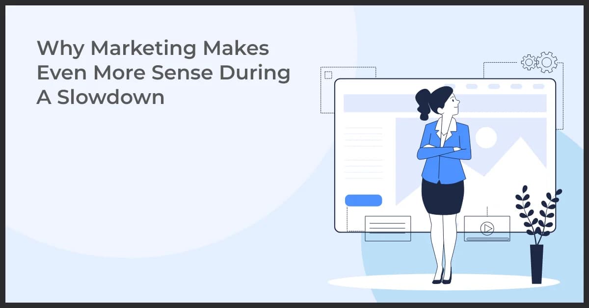 Why Marketing Makes Even More Sense During A Slowdown