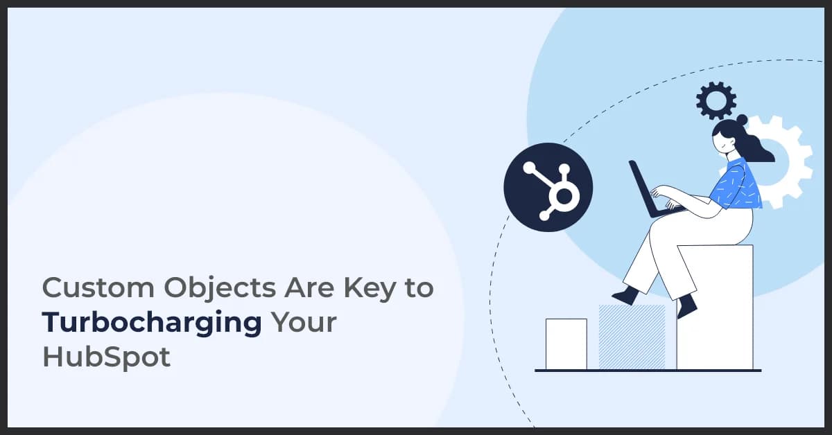 Custom Objects Are Key to Turbocharging Your HubSpot