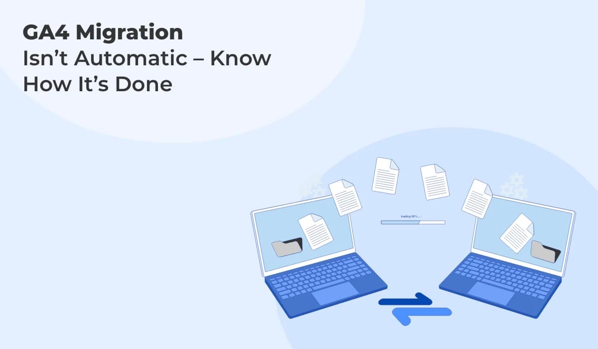 GA4 Migration Isn’t Automatic – Know How It’s Done