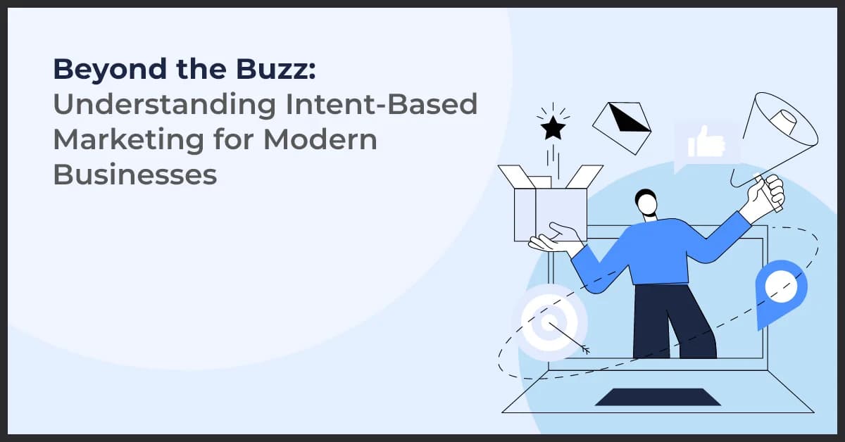 Beyond the Buzz: Understanding Intent-Based Marketing for Modern Businesses