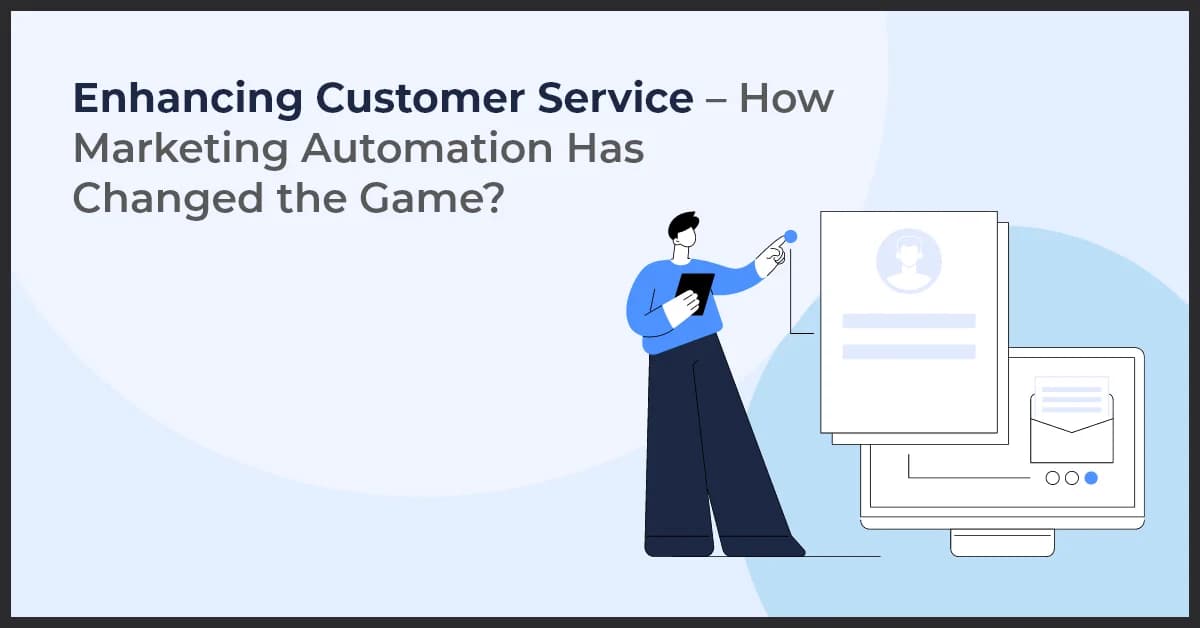 Enhancing Customer Service – How Marketing Automation Has Changed the Game?