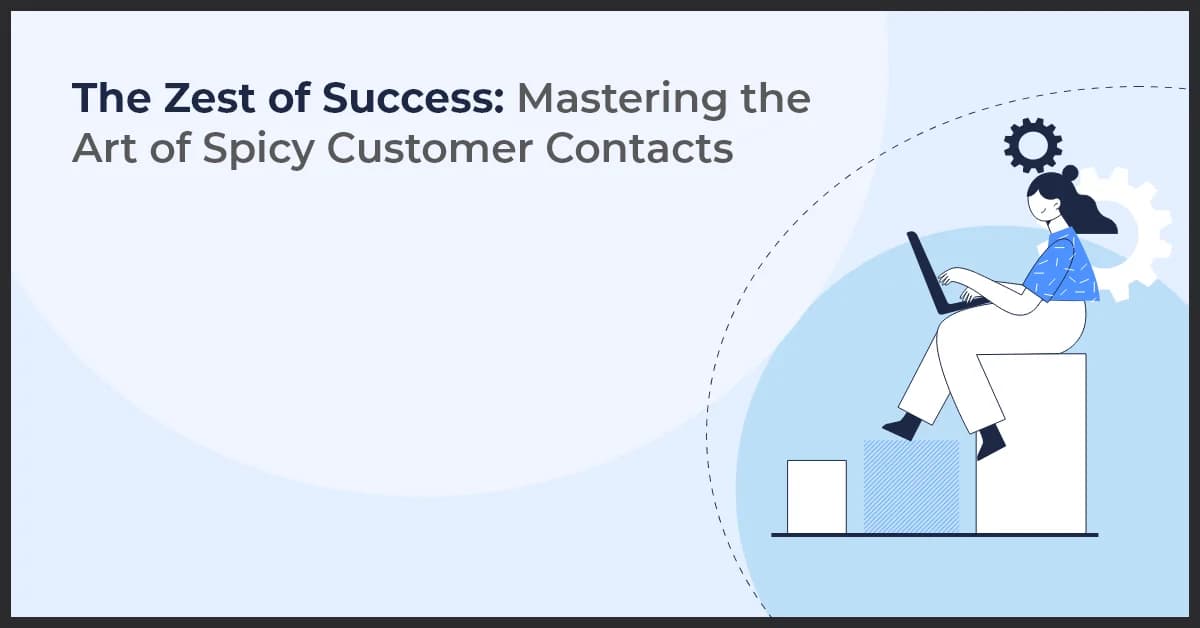 The Zest of Success: Mastering the Art of Spicy Customer Contacts