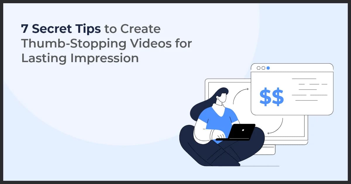 7 Secret Tips to Create Thumb-Stopping Videos for Lasting Impression