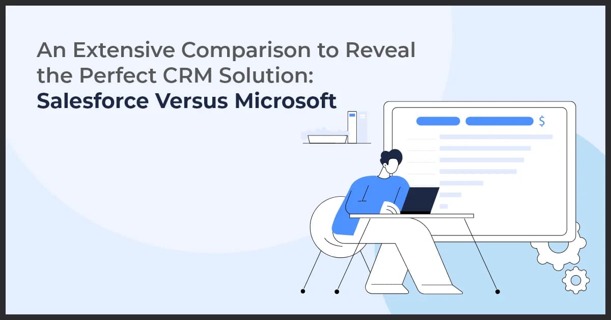 An Extensive Comparison to Reveal the Perfect CRM Solution: Salesforce Versus Microsoft