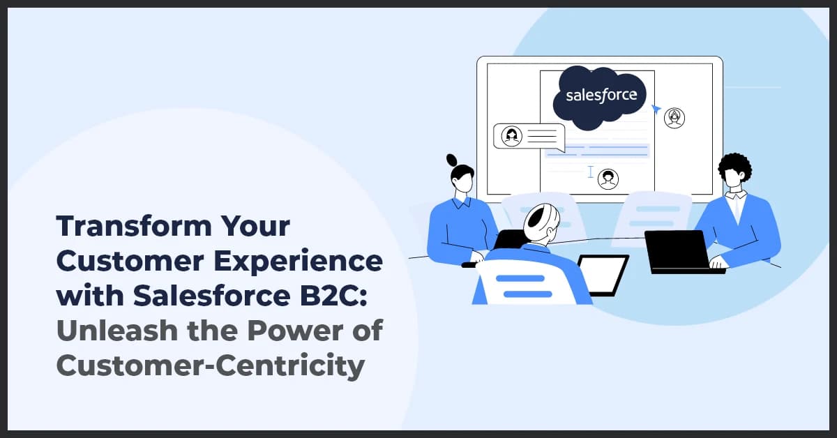 Transform Your Customer Experience with Salesforce B2C: Unleash the Power of Customer-Centricity