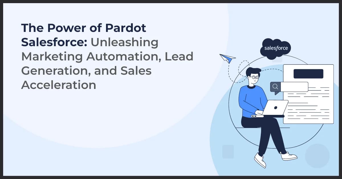The Power of Pardot Salesforce: Unleashing Marketing Automation, Lead Generation, and Sales Acceleration