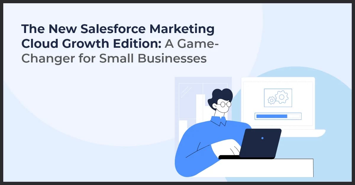 The New Salesforce Marketing Cloud Growth Edition: A Game-Changer for Small Businesses