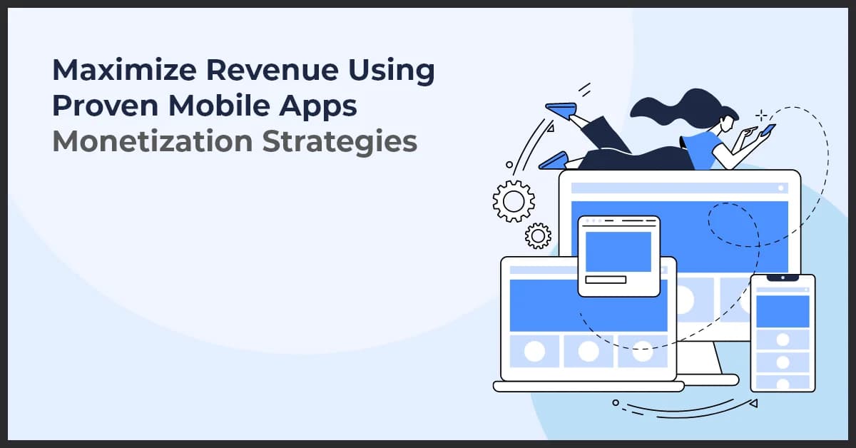 Maximize Revenue Using Proven Mobile Apps Monetization Strategies