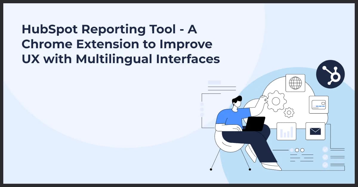HubSpot Reporting Tool – A Chrome Extension to Improve UX with Multilingual Interfaces