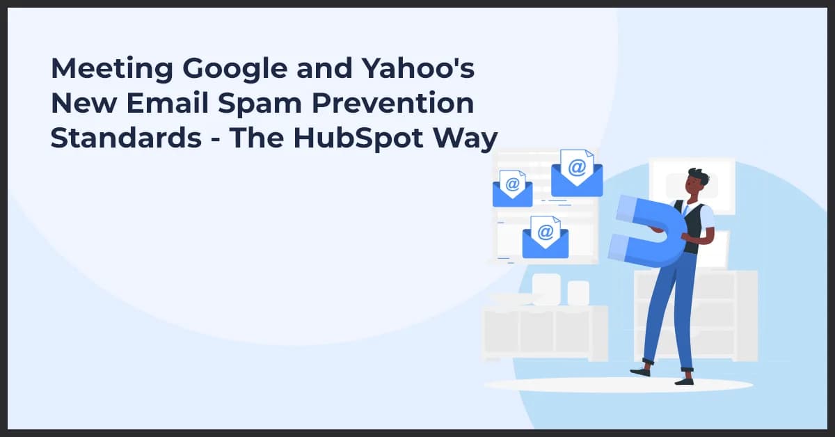 Meeting Google and Yahoo’s New Email Spam Prevention Standards – The HubSpot Way